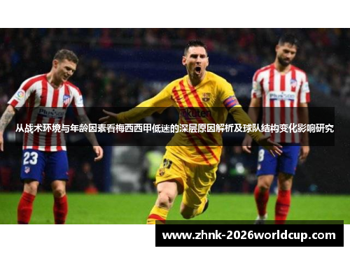 从战术环境与年龄因素看梅西西甲低迷的深层原因解析及球队结构变化影响研究